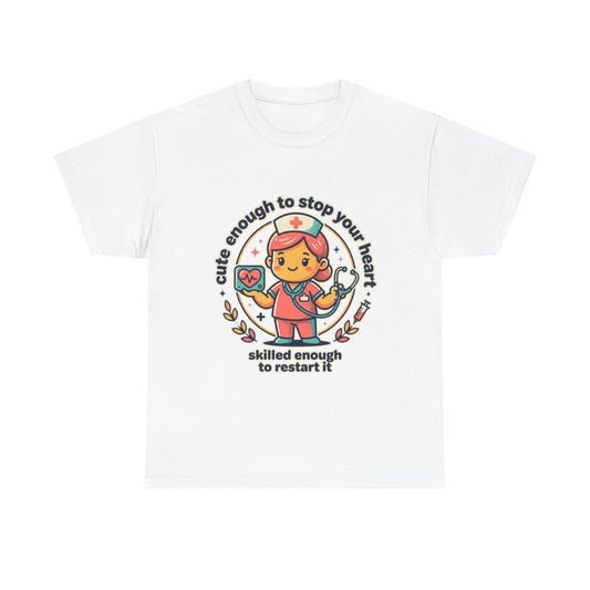 Nurse T-Shirt — "Cute Enough to Stop Your Heart, Skilled Enough to Restart It" Cute Medical Tee