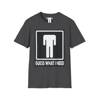 T-Shirt — 'Guess What I Need' Funny Graphic Tee
