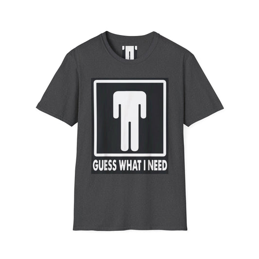 T-Shirt — 'Guess What I Need' Funny Graphic Tee