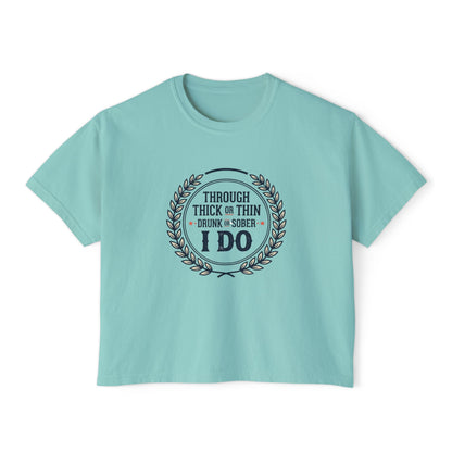 I Do Vows Tee — 'Through Thick or Thin, Drunk or Sober' Women's Boxy Shirt