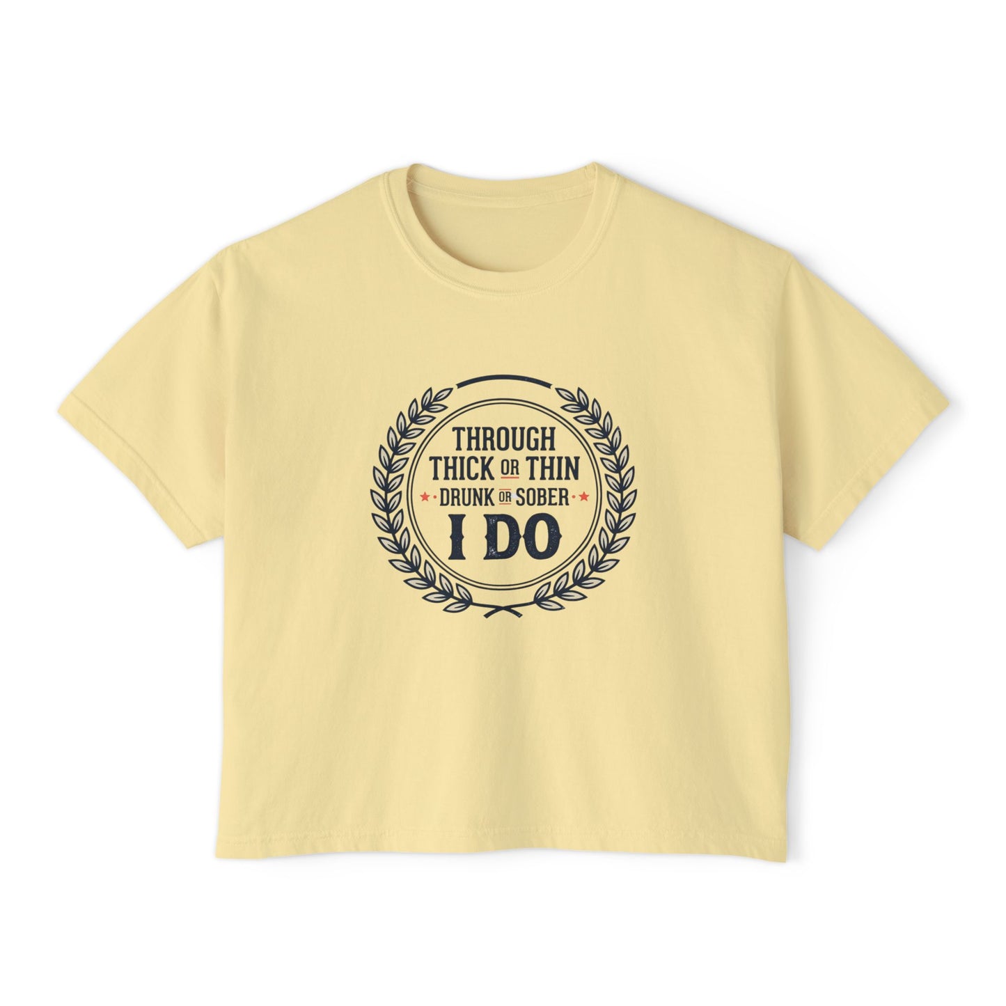I Do Vows Tee — 'Through Thick or Thin, Drunk or Sober' Women's Boxy Shirt