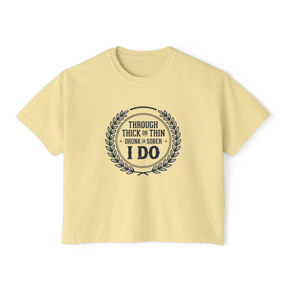 I Do Vows Tee — 'Through Thick or Thin, Drunk or Sober' Women's Boxy Shirt