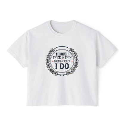 I Do Vows Tee — 'Through Thick or Thin, Drunk or Sober' Women's Boxy Shirt