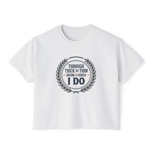 I Do Vows Tee — 'Through Thick or Thin, Drunk or Sober' Women's Boxy Shirt