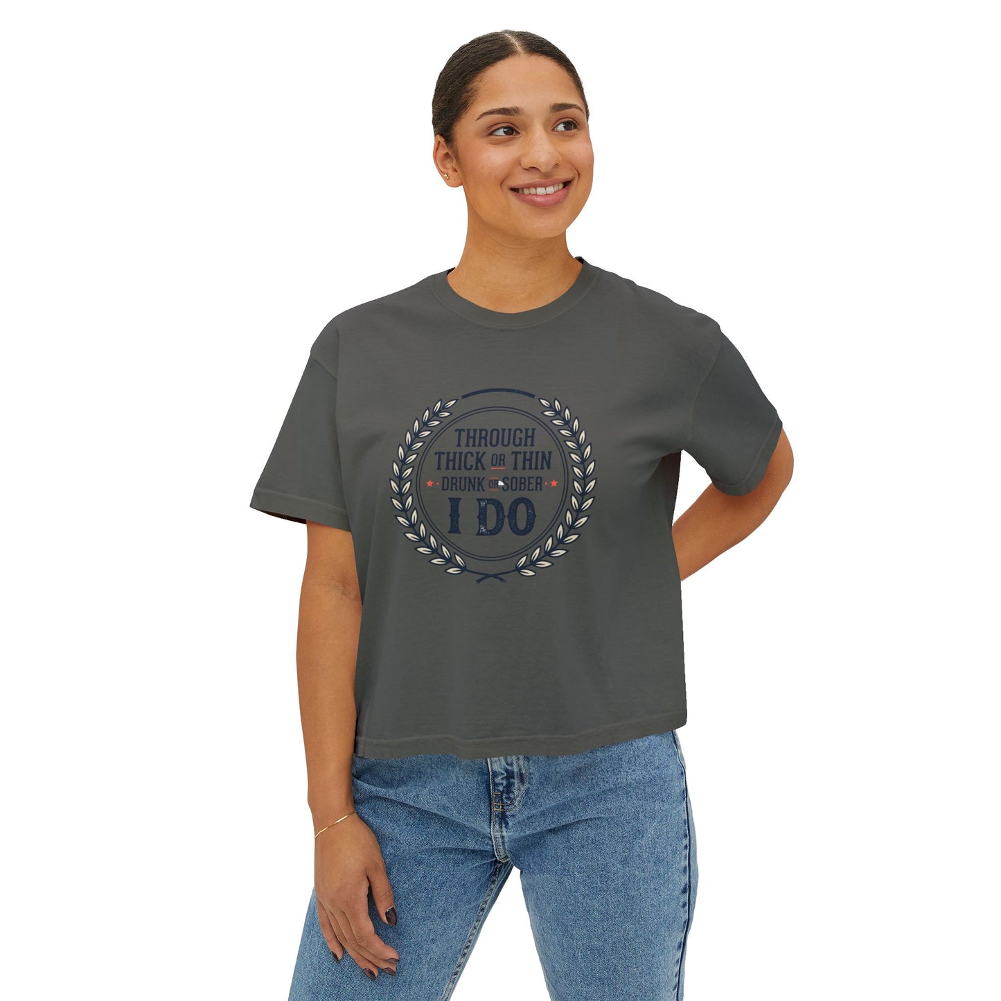 I Do Vows Tee — 'Through Thick or Thin, Drunk or Sober' Women's Boxy Shirt