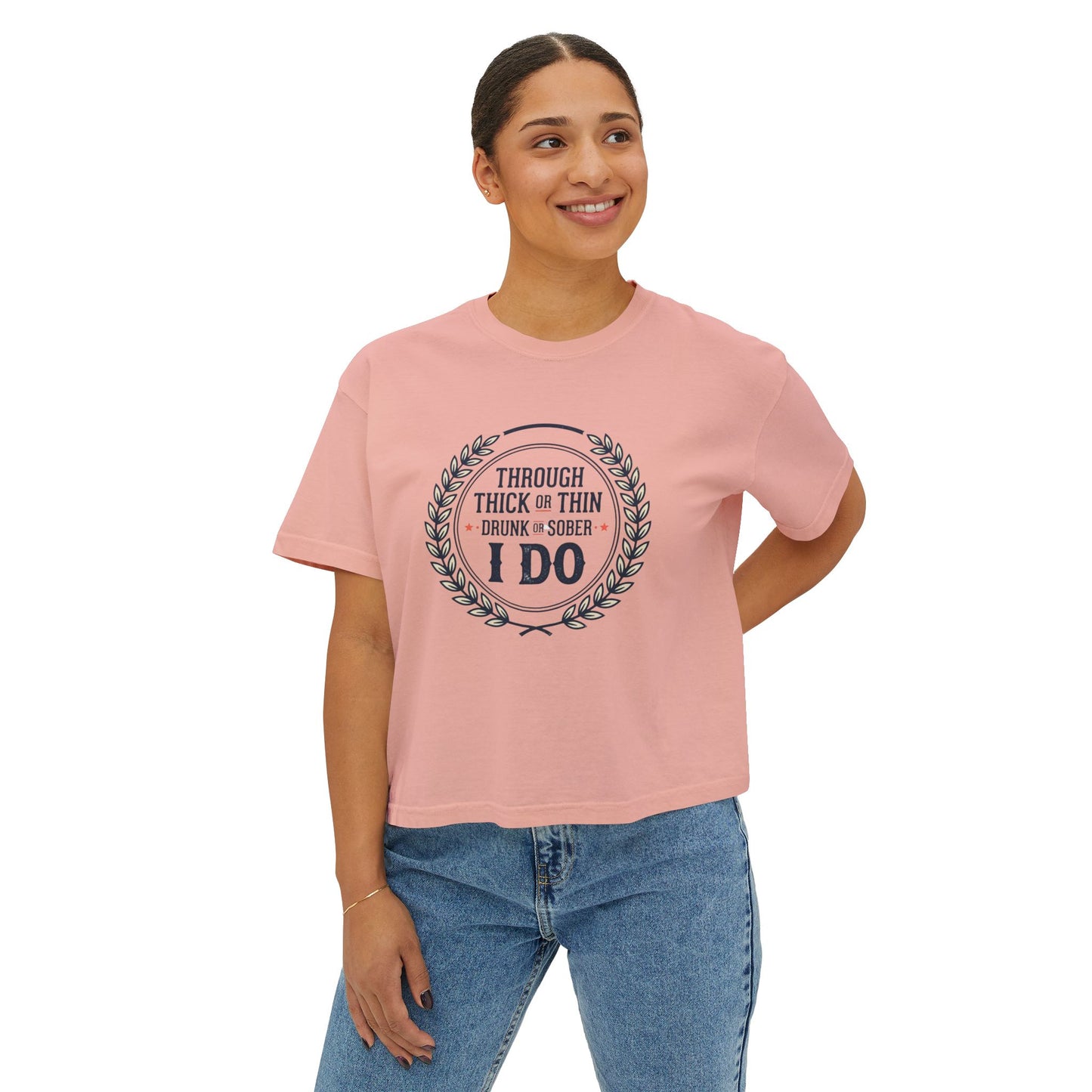 I Do Vows Tee — 'Through Thick or Thin, Drunk or Sober' Women's Boxy Shirt