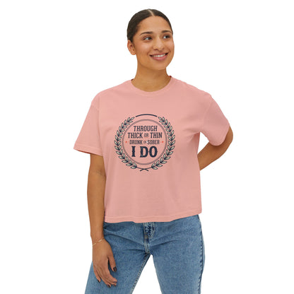 I Do Vows Tee — 'Through Thick or Thin, Drunk or Sober' Women's Boxy Shirt