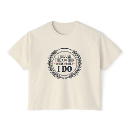I Do Vows Tee — 'Through Thick or Thin, Drunk or Sober' Women's Boxy Shirt