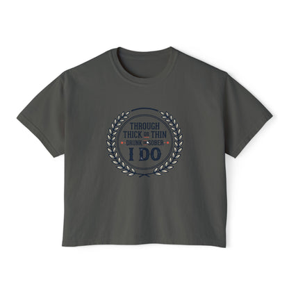 I Do Vows Tee — 'Through Thick or Thin, Drunk or Sober' Women's Boxy Shirt