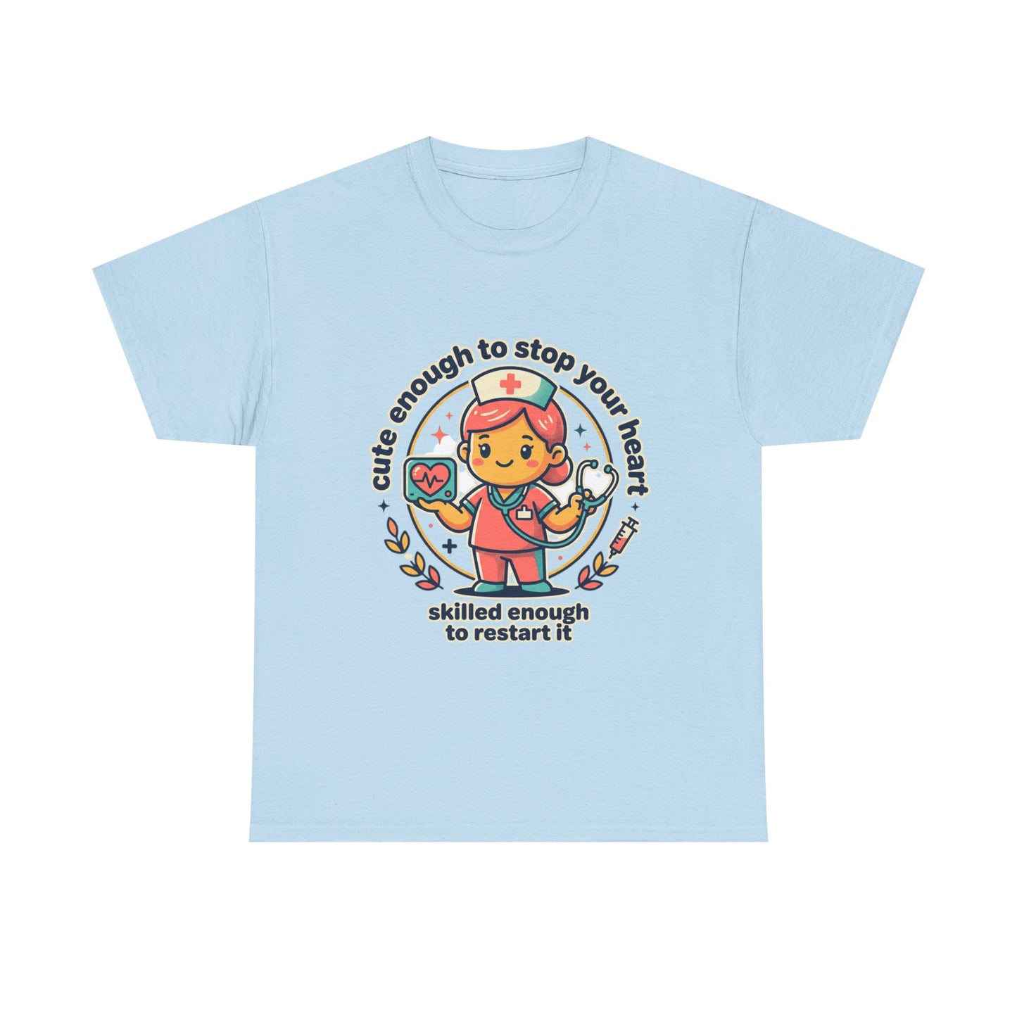 Nurse T-Shirt — "Cute Enough to Stop Your Heart, Skilled Enough to Restart It" Cute Medical Tee