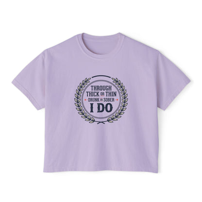 I Do Vows Tee — 'Through Thick or Thin, Drunk or Sober' Women's Boxy Shirt